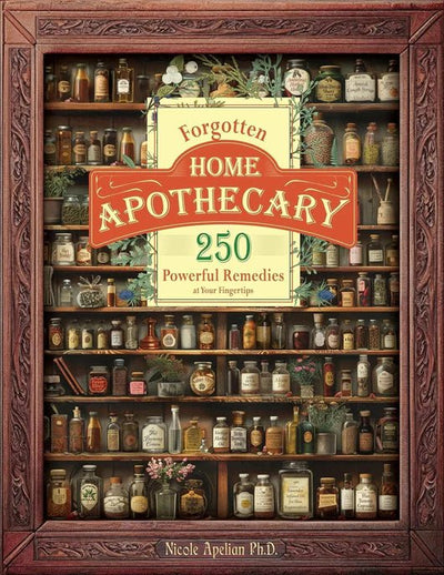 Forgotten Home Apothecary : 250 Powerful Remedies at Your Fingertips - Avenza